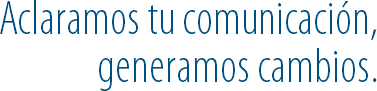 Aclaramos tu comunicación, generamos cambios.